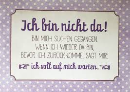 Ich Bin Nicht Da Bin Mich Suchen Gegangen Wenn Ich Wieder Da Bin Bevor Ich Zuruckkomme Sag Mir Ich Lustige Spruche Witzige Spruche Nachdenkliche Spruche