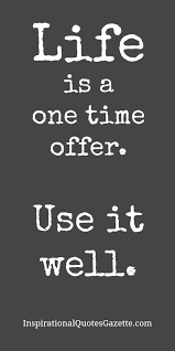 Life Is A One Time Offer Use It Well Inspirational Quotes Gazette Inspiring Quotes About Life Short Inspirational Quotes Work Quotes Inspirational