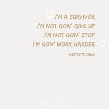 Do Not Give Up The Beginning Is Always The Hardest Meaning In English I M A Survivor I M Not Gon Give Up I M Not Gon Stop I M Gon Work Harder Destiny S Child Motivational Quote Quo Survivor Quotes Im A Survivor Quotes