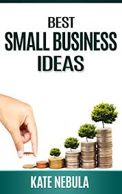 Amazon Com Best Small Business Ideas Small Business Hacks Startup Guide Best Business Ideas Online Business Ebook Small Business Ideas Online Business Guide Online Business Startup Business Adventures Ebook Nebula Kate Kindle Store