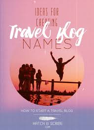 Becoming A Travel Blogger Ideas For Creative Travel Blog Names Travel Blog Travel Blog Post Ideas Blog Names