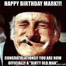 Happy Birthday Mark Congratulations You Are Now Officially A Dirty Old Man Steptoe1 Meme Generator