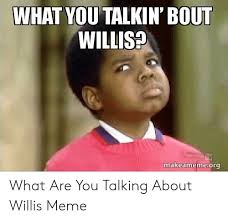 Elephant researcher cynthia mossaccording to poole, a newcomer to studying female african elephants, he asked american college students if he would do the same for males, whom moss jokingly called boring. the pool quickly proved that the animals … 25 Best Memes About What Are You Talking About Willis What Are You Talking About Willis Memes