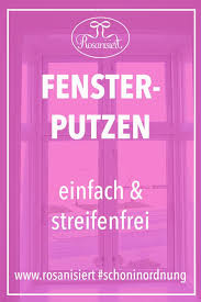 Fensterputzen Einfach Und Streifenfrei Rosanisiert Fenster Putzen Putzmittel Selbstgemacht Hausputz