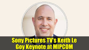 Sony Pictures TV's Keith Le Goy Keynote at MIPCOM