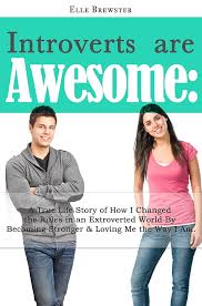 Introverts are Awesome: A True Life Story of How I Changed the Rules in an  Extroverted World By Becoming Stronger & Loving Me the Way I Am See more
