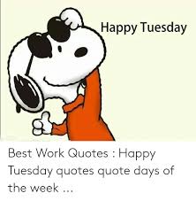 Tuesday's child is full of grace. Wednesday Work Quotes Funny Funny Tuesday Quotes To Be Happy On Tuesday Morning Tuesday Dogtrainingobedienceschool Com