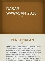 Wawasan 2020 was introduced by the current prime minister, tun dr. Dasar Wawasan 2020