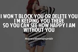 I M Happy Without You Quotes You I M Keeping You There So You Can See How Happy I Am Without Yo Without You Quotes Be Yourself Quotes Quotes To Live