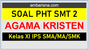 Paket B Soal Pht Pendidikan Agama Kristen Kelas 11 Semester 2 Sma Ma Smk Beserta Kunci Jawaban A M B A R I S N A