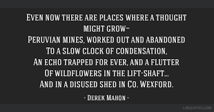 Love is the sweetest melody of the soul and anything can be catalyst for. Even Now There Are Places Where A Thought Might Grow Peruvian Mines Worked Out And Abandoned