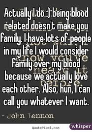 Actually I Do Being Blood Related Doesn T Make You Family I Have Lots Of