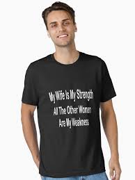 My Wife Is My Strength All The Other Women Are My Weakness" Essential  T-Shirt for Sale by Azhastor | Redbubble