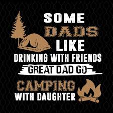 Some Dads Like Drinking With Friends Great Dad Go Caming With Daughter Svg Some Dads Like