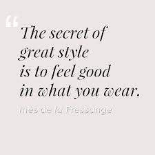 Black And White Dress Quotes For Instagram The Secrete Of Great Style Is To Feel Good In What You Wear Ines De La Fressange Shopping Quotes Fashion Fashion Quotes Fashion Quotes Inspirational