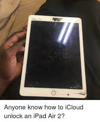 Iphone and ipad icloud activation lock bypass;; Anyone Know How To Icloud Unlock An Ipad Air 2 Ipad Meme On Me Me