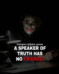 Joker Quotes A Speaker Of Truth Has No Friends Joker Quotes Quotes Having No Friends