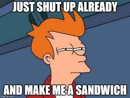 @ eleanorjcalder shut up and make me a sandwich. Futurama Fry Meme Imgflip
