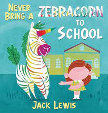 Never Bring a Zebracorn to School: A funny rhyming storybook for early  readers: Lewis, Jack: 9781952328572: Amazon.com: Books