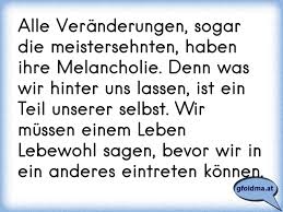 Alle Veranderungen Sogar Die Meistersehnten Haben Ihre Melancholie Denn Was Wir Hinter Uns Lassen Ist Ein Teil Unse Osterreichische Spruche Und Zitate