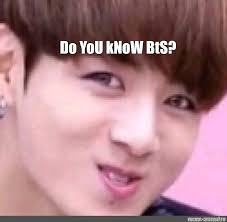 Meme Do You Know Bts All Templates Meme Arsenal Com