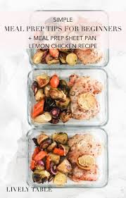 And to prove this to you, we've got a wide range of surprisingly delicious tips and wholesome recipes. Simple Meal Prep Tips For Beginners Meal Prep Sheet Pan Lemon Chicken Recipe Lively Table