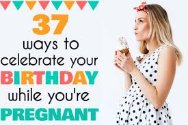 Happy birthday to the lady who has made my life so livable and lovely. Fun Birthday Ideas While Pregnant To Celebrate You Oh Yellow
