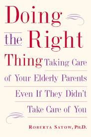 Doing The Right Thing Taking Care Of Your Elderly Parents Even If They Didn T Take Care Of You Satow Ph D Roberta 9781585424627 Books Amazon Ca
