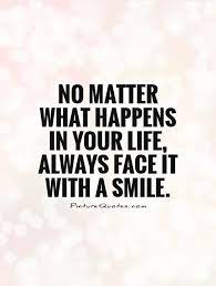 No Matter What Happens In Your Life Always Face It With A Smile Picture Quotes