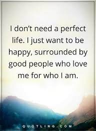 Maybe you would like to learn more about one of these? Life Quotes I Don T Need A Perfect Life I Just Want To Be Happy Surrounded By Good Peopl Inspiring Quotes About Life Life Quotes Positive Affirmations Quotes