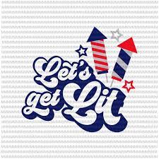 Maybe you would like to learn more about one of these? Lets Get Lit Svg File 4th Of July Svg Fourth Of July Svg Patriotic Day Svg Cut File For Cricut Or Silhouette Buy T Shirt Designs