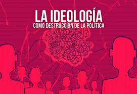 La ideología como destrucción de la política | EL MONTONERO