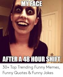 Share some cute and romantic love quotes and memes with your special one. My Face Aftera 48 Hour Shift 30 Top Trending Funny Memes Funny Quotes Funny Jokes Funny Meme On Me Me