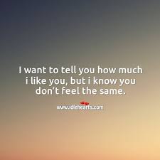 I Want To Tell You How Much I Like You But I Know You Don T Feel The Same Idlehearts