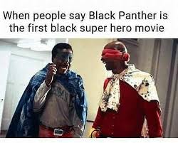 It was also released the same month as the first ever black comic book superhero movie adaption, spawn. When People Say Black Panther Is The First Black Super Hero Movie Funny Meme Hero Movie Superhero Movies Black Panther