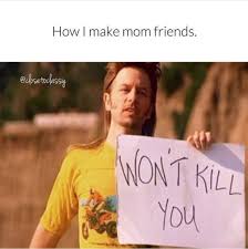 15 Memes About Making Mom Friends That Are Hilariously Relatable Parents Quotes Funny Friends Mom Mom Humor
