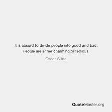 It Is Absurd To Divide People Into Good And Bad People Are Either Charming Or Tedious Oscar Wilde