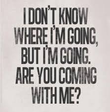 I Don T Know Where I M Going But I M Going Are You Coming With Me Contiki Inspirational Quotes Quotes To Live By Words
