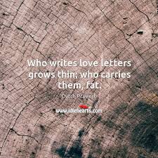 Who Writes Love Letters Grows Thin Who Carries Them Fat Idlehearts
