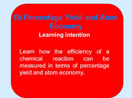 Reactions with low atom economies are less sustainable. D Percentage Yield And Atom Economy Learning Intention Learn How The Efficiency Of A Chemical Reaction Can Be Measured In Terms Of Percentage Yield And Ppt Download