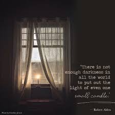 When your eye is clear, your whole body also is full of light; Robert Alden Quote There Is Not Enough Darkness In All The World To Put Out The Light Of Even One Small Candle Small Candles Candles Enough Is Enough
