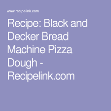 Black And Decker Bread Machine Pizza Dough Black And Decker Bread Machine Pizza Dough Recipelink Com Bread Machine Bread Machine Recipes Chocolate Bread Recipe