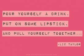 Here are a few funny quotes about alcohol you can recite the next time you relax with a glass of wine if you're old enough to drink, and always do so responsibly, then you have nothing to worry about. Liz Taylor Quotes Pour Yourself A Drink Quotesgram