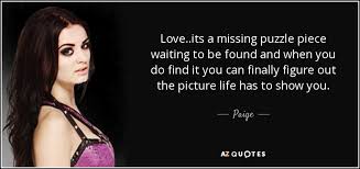Magic is not about having a puzzle to solve. Paige Quote Love Its A Missing Puzzle Piece Waiting To Be Found And
