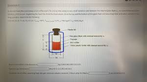 Check spelling or type a new query. Question 1 A Vacuum Flask Thermos Keeps A Hot Chegg Com