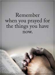 Remember When You Prayed For The Things You Have Now Powerofpositivity Positivewords Positiv Power Of Positivity Motivational Quotes Inspirational Quotes