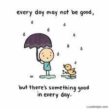 There Is Something Good In Everyday Life Quotes Quotes Quote Happy Life Life Lessons Be Positive Inspirational Quotes Cute Quotes Life Quotes