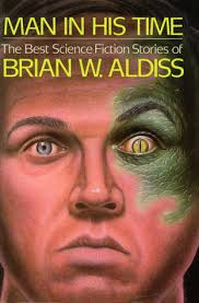 Man in His Time: The Best Science Fiction Stories of Brian W. Aldiss by  Brian W. Aldiss