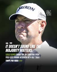 Lucas Glover sounded off to Golf Today host Damon Hack about his dislike of  signature event field sizes, saying that the majority of the PGA Tour  agrees with him, but those in