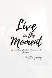 Live In The Moment Quotes By Justin Young Jy Moments Quotes Justin Young In This Moment